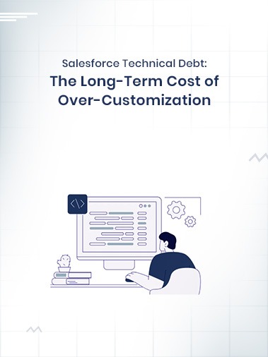 Salesforce Technical Debt: The Long-Term Cost of Over-Customization