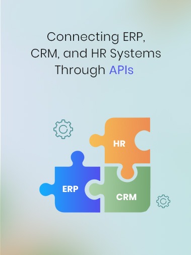 Connecting ERP, CRM, and HR Systems Through APIs