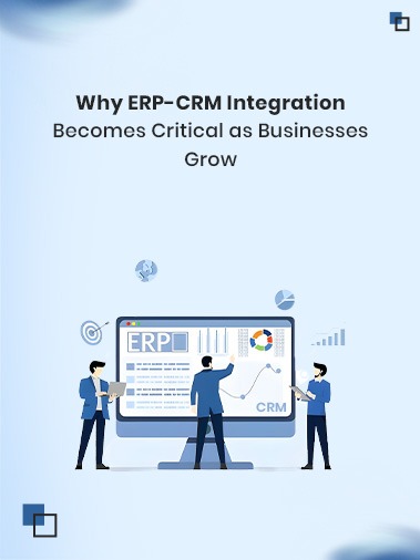 Why ERP-CRM Integration Becomes Critical as Businesses Grow