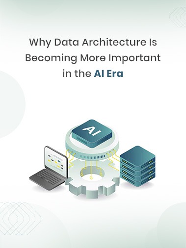 Why Data Architecture Is Becoming More Important in the AI Era
